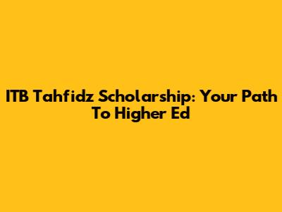 ITB Tahfidz Scholarship: Your Path To Higher Ed