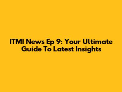 ITMI News Ep 9: Your Ultimate Guide To Latest Insights
