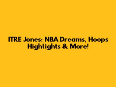ITRE Jones: NBA Dreams, Hoops Highlights & More!