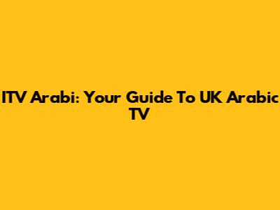 ITV Arabi: Your Guide To UK Arabic TV