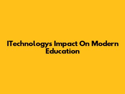 ITechnology's Impact On Modern Education