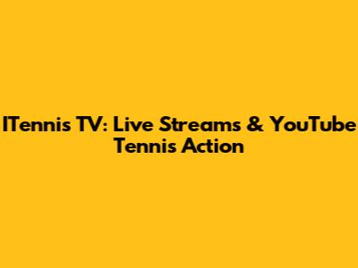 ITennis TV: Live Streams & YouTube Tennis Action