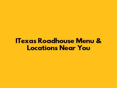 ITexas Roadhouse Menu & Locations Near You