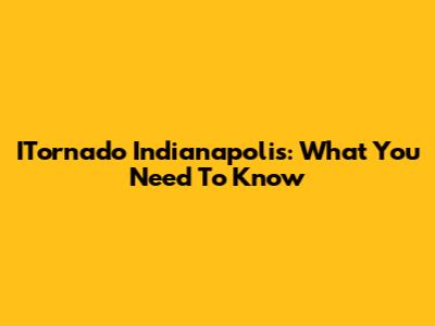 ITornado Indianapolis: What You Need To Know