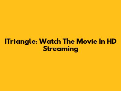 ITriangle: Watch The Movie In HD Streaming
