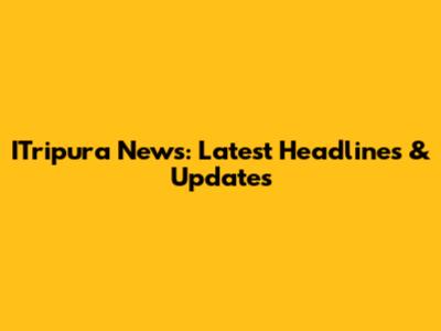 ITripura News: Latest Headlines & Updates
