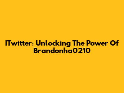 ITwitter: Unlocking The Power Of Brandonha0210