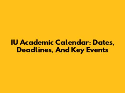 IU Academic Calendar: Dates, Deadlines, And Key Events