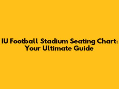 IU Football Stadium Seating Chart: Your Ultimate Guide