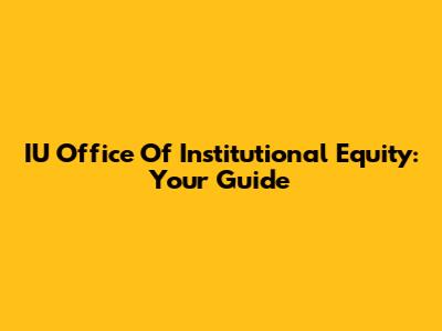 IU Office Of Institutional Equity: Your Guide