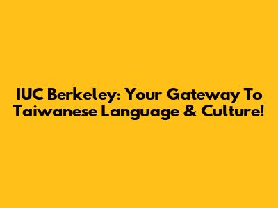 IUC Berkeley: Your Gateway To Taiwanese Language & Culture!