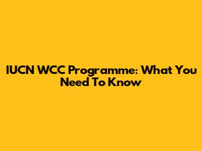 IUCN WCC Programme: What You Need To Know