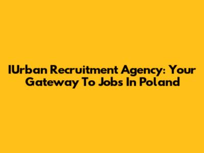 IUrban Recruitment Agency: Your Gateway To Jobs In Poland