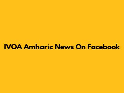 IVOA Amharic News On Facebook