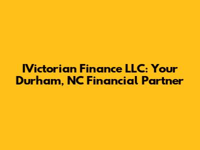 IVictorian Finance LLC: Your Durham, NC Financial Partner