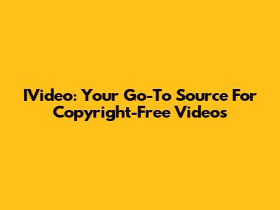 IVideo: Your Go-To Source For Copyright-Free Videos