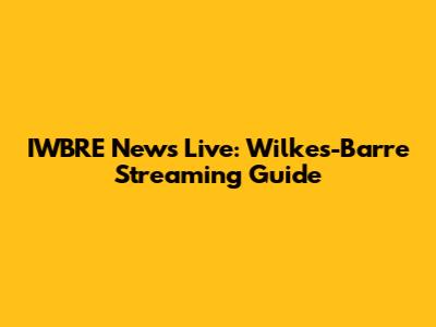 IWBRE News Live: Wilkes-Barre Streaming Guide