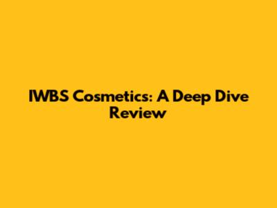 IWBS Cosmetics: A Deep Dive Review