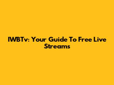 IWBTv: Your Guide To Free Live Streams