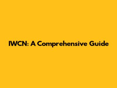 IWCN: A Comprehensive Guide