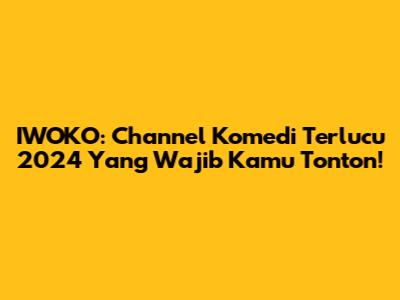 IWOKO: Channel Komedi Terlucu 2024 Yang Wajib Kamu Tonton!