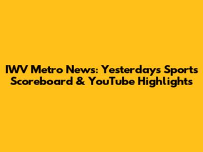 IWV Metro News: Yesterday's Sports Scoreboard & YouTube Highlights