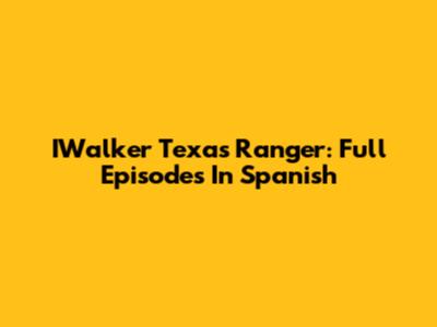 IWalker Texas Ranger: Full Episodes In Spanish