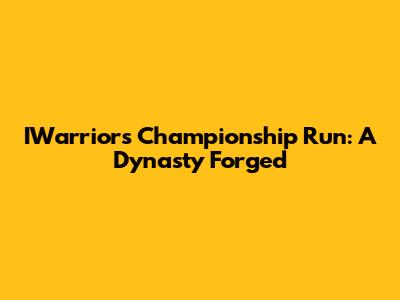 IWarriors Championship Run: A Dynasty Forged