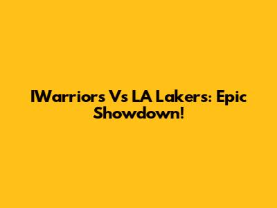 IWarriors Vs LA Lakers: Epic Showdown!
