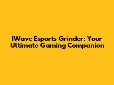 IWave Esports Grinder: Your Ultimate Gaming Companion