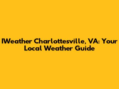 IWeather Charlottesville, VA: Your Local Weather Guide