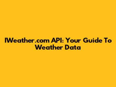 IWeather.com API: Your Guide To Weather Data