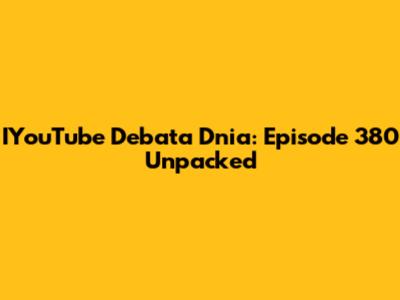 IYouTube Debata Dnia: Episode 380 Unpacked