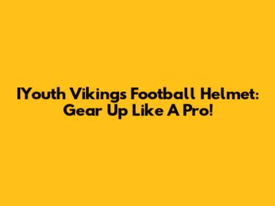 IYouth Vikings Football Helmet: Gear Up Like A Pro!