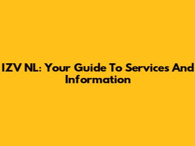 IZV NL: Your Guide To Services And Information