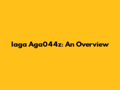 Iaga Aga044z: An Overview