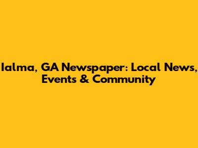Ialma, GA Newspaper: Local News, Events & Community