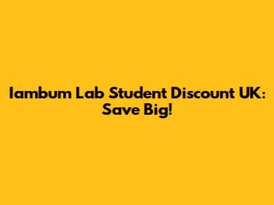 Iambum Lab Student Discount UK: Save Big!