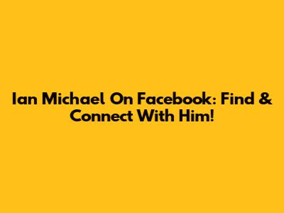Ian Michael On Facebook: Find & Connect With Him!