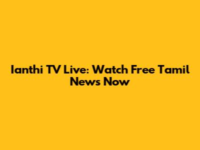 Ianthi TV Live: Watch Free Tamil News Now