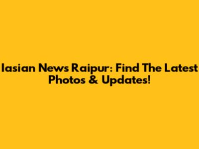 Iasian News Raipur: Find The Latest Photos & Updates!