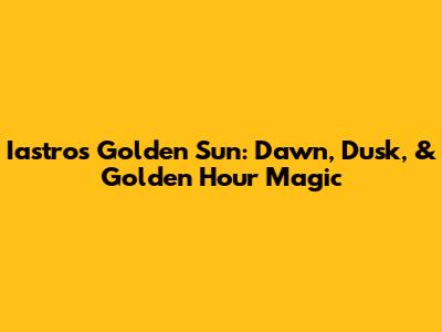 Iastro's Golden Sun: Dawn, Dusk, & Golden Hour Magic