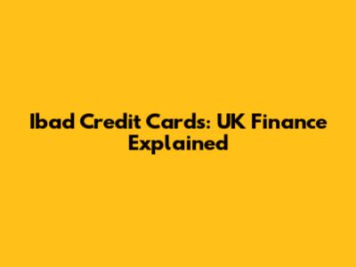 Ibad Credit Cards: UK Finance Explained