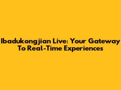 Ibadukongjian Live: Your Gateway To Real-Time Experiences