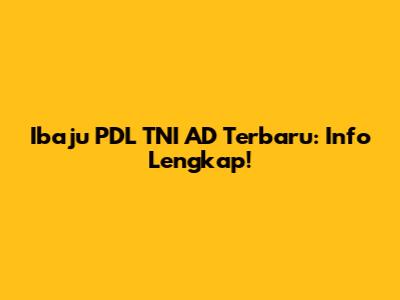 Ibaju PDL TNI AD Terbaru: Info Lengkap!