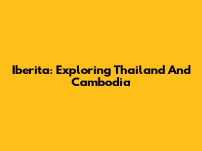 Iberita: Exploring Thailand And Cambodia