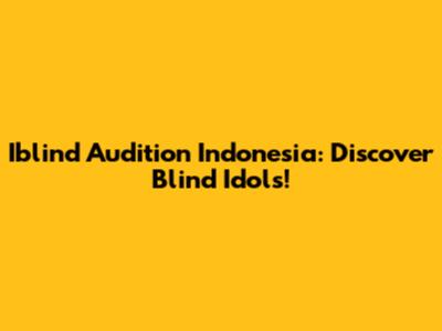 Iblind Audition Indonesia: Discover Blind Idols!