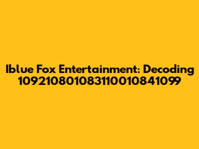 Iblue Fox Entertainment: Decoding 109210801083110010841099