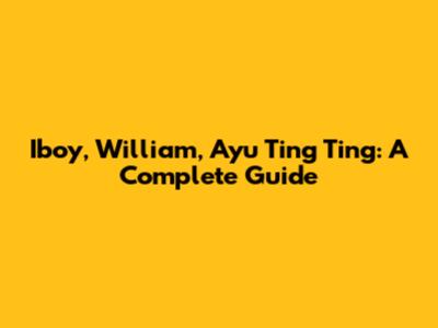 Iboy, William, Ayu Ting Ting: A Complete Guide