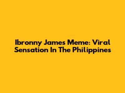 Ibronny James Meme: Viral Sensation In The Philippines